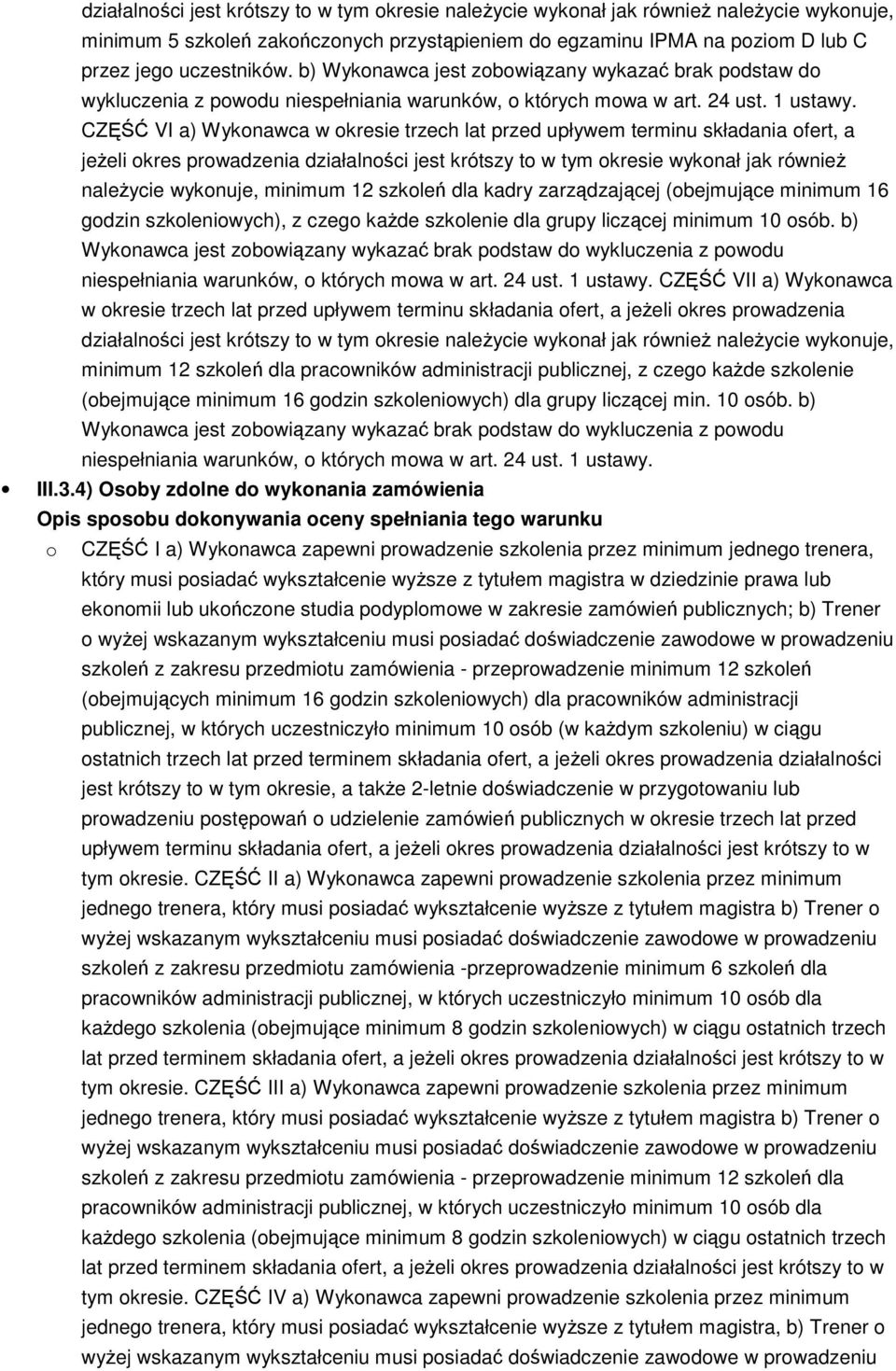 CZĘŚĆ VI a) Wykonawca w okresie trzech lat przed upływem terminu składania ofert, a jeŝeli okres prowadzenia działalności jest krótszy to w tym okresie wykonał jak równieŝ naleŝycie wykonuje, minimum