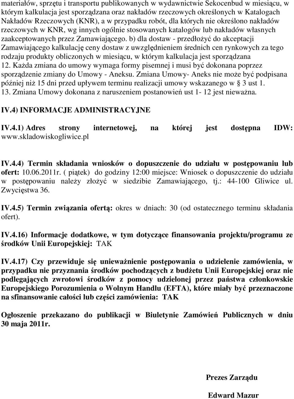 b) dla dostaw - przedłożyć do akceptacji Zamawiającego kalkulację ceny dostaw z uwzględnieniem średnich cen rynkowych za tego rodzaju produkty obliczonych w miesiącu, w którym kalkulacja jest