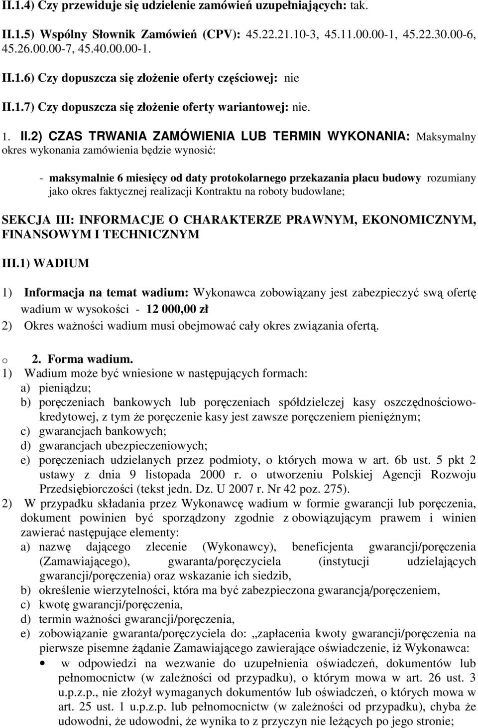 2) CZAS TRWANIA ZAMÓWIENIA LUB TERMIN WYKONANIA: Maksymalny okres wykonania zamówienia będzie wynosić: - maksymalnie 6 miesięcy od daty protokolarnego przekazania placu budowy rozumiany jako okres