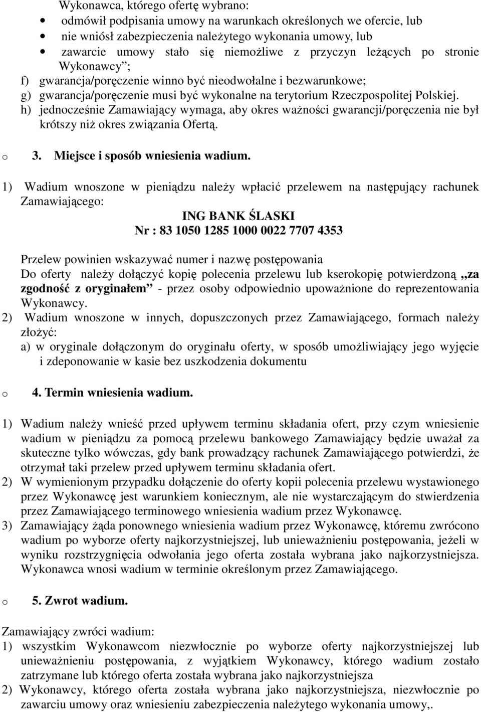 h) jednocześnie Zamawiający wymaga, aby okres ważności gwarancji/poręczenia nie był krótszy niż okres związania Ofertą. o 3. Miejsce i sposób wniesienia wadium.