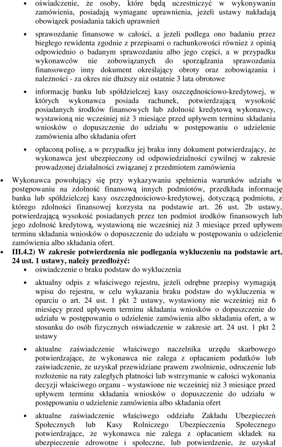 zobowiązanych do sporządzania sprawozdania finansowego inny dokument określający obroty oraz zobowiązania i należności - za okres nie dłuższy niż ostatnie 3 lata obrotowe informację banku lub