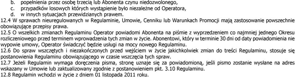 5 O wszelkich zmianach Regulaminu Operator powiadomi Abonenta na piśmie z wyprzedzeniem co najmniej jednego Okresu rozliczeniowego przed terminem wprowadzenia tych zmian w życie.