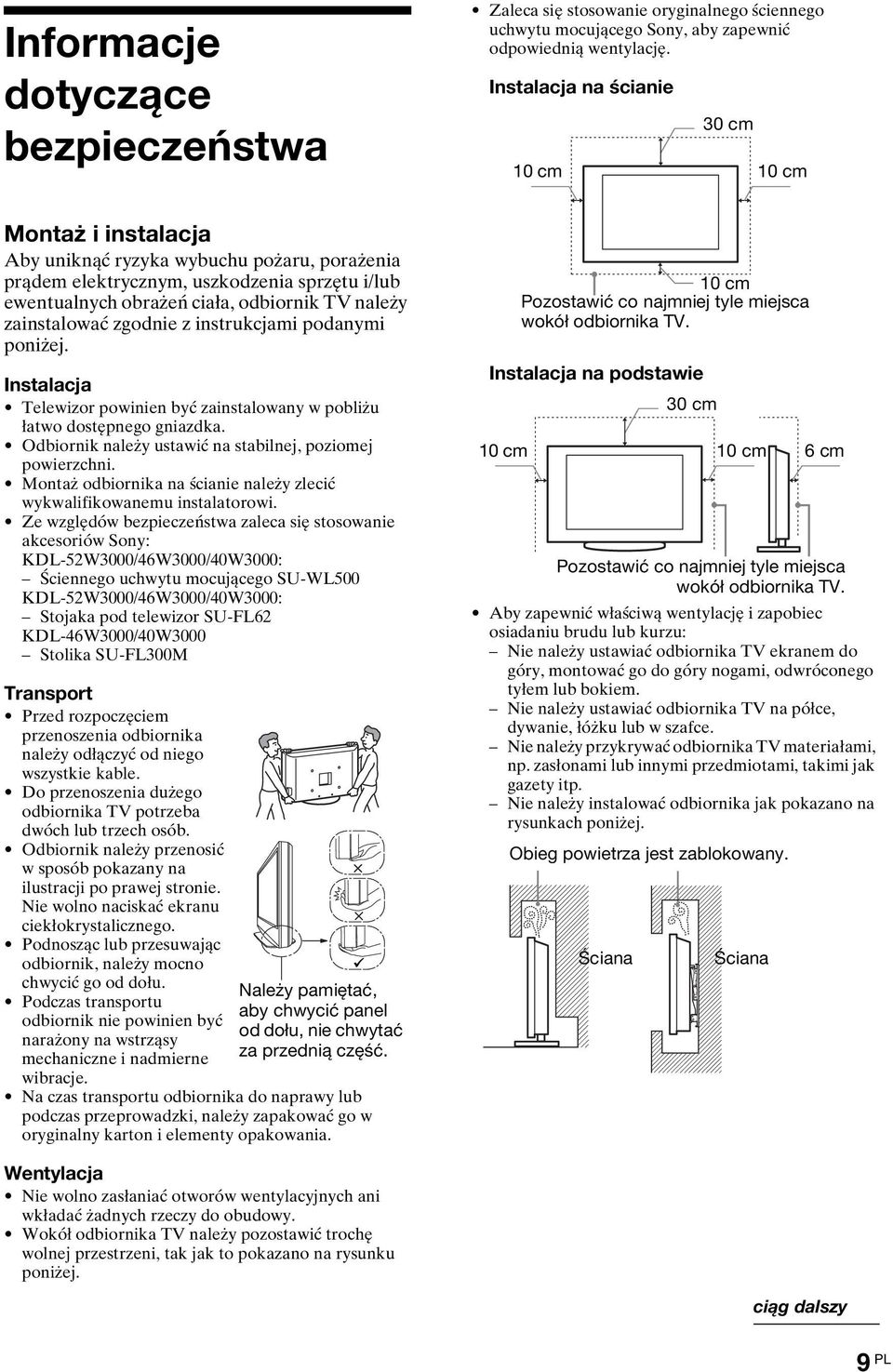 zainstalować zgodnie z instrukcjami podanymi poniżej. Instalacja Telewizor powinien być zainstalowany w pobliżu łatwo dostępnego gniazdka. Odbiornik należy ustawić na stabilnej, poziomej powierzchni.