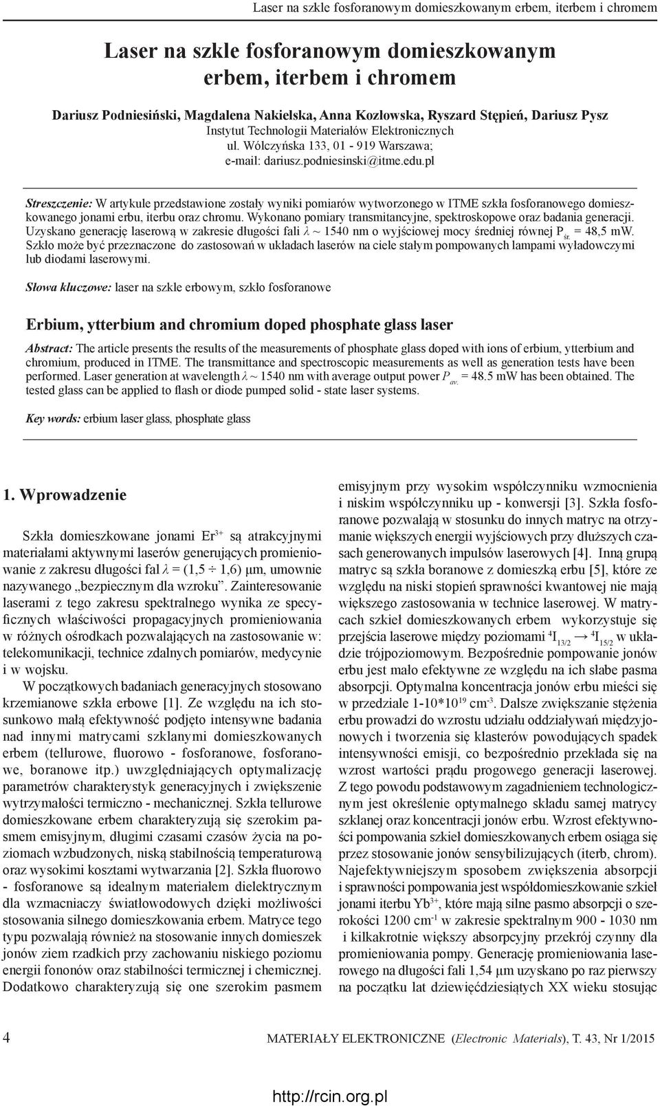 pl Streszczenie: W artykule przedstawione zostały wyniki pomiarów wytworzonego w ITME szkła fosforanowego domieszkowanego jonami erbu, iterbu oraz chromu.