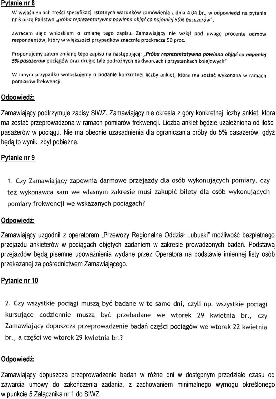 Pytanie nr 9 Zamawiający uzgodnił z operatorem Przewozy Regionalne Oddział Lubuski możliwość bezpłatnego przejazdu ankieterów w pociągach objętych zadaniem w zakresie prowadzonych badań.