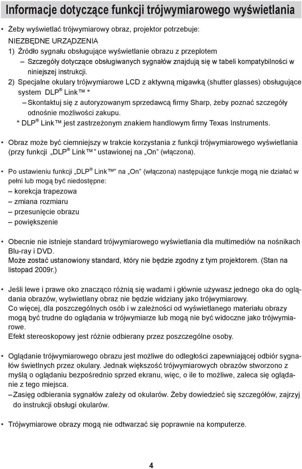 2) Specjalne okulary trójwymiarowe LCD z aktywną migawką (shutter glasses) obsługujące system DLP Link * Skontaktuj się z autoryzowanym sprzedawcą firmy Sharp, żeby poznać szczegóły odnośnie