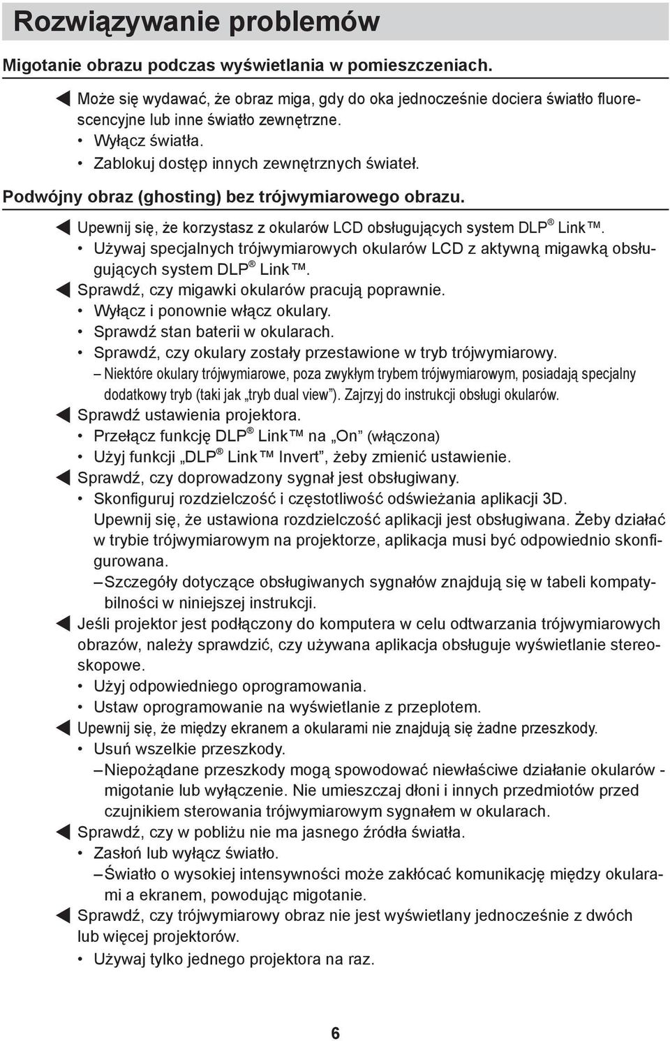 Używaj specjalnych trójwymiarowych okularów LCD z aktywną migawką obsługujących system DLP Link. Sprawdź, czy migawki okularów pracują poprawnie. Wyłącz i ponownie włącz okulary.