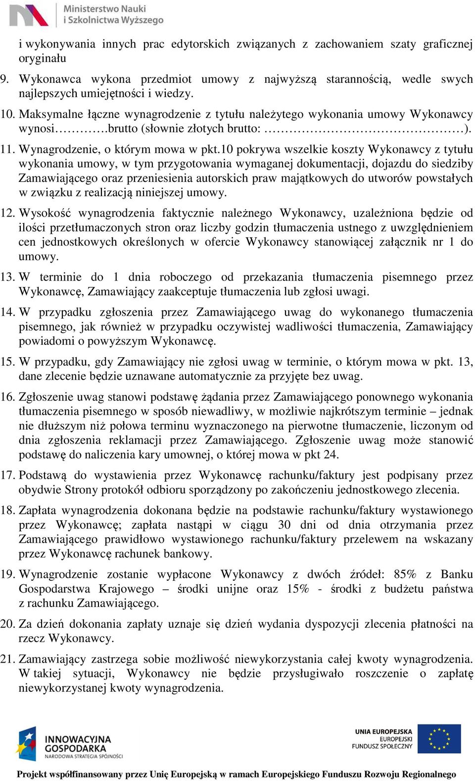 10 pokrywa wszelkie koszty Wykonawcy z tytułu wykonania umowy, w tym przygotowania wymaganej dokumentacji, dojazdu do siedziby Zamawiającego oraz przeniesienia autorskich praw majątkowych do utworów