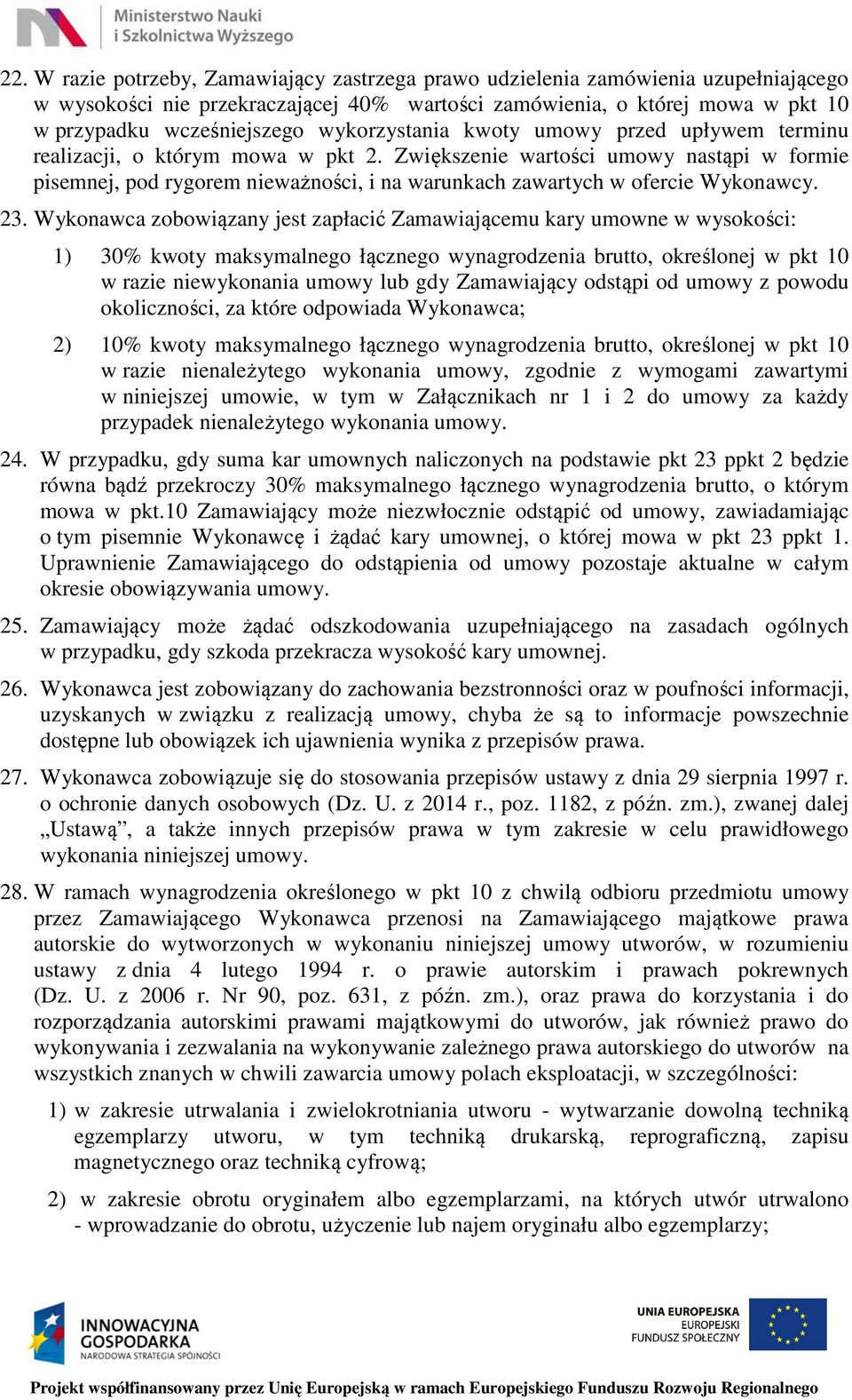 Zwiększenie wartości umowy nastąpi w formie pisemnej, pod rygorem nieważności, i na warunkach zawartych w ofercie Wykonawcy. 23.