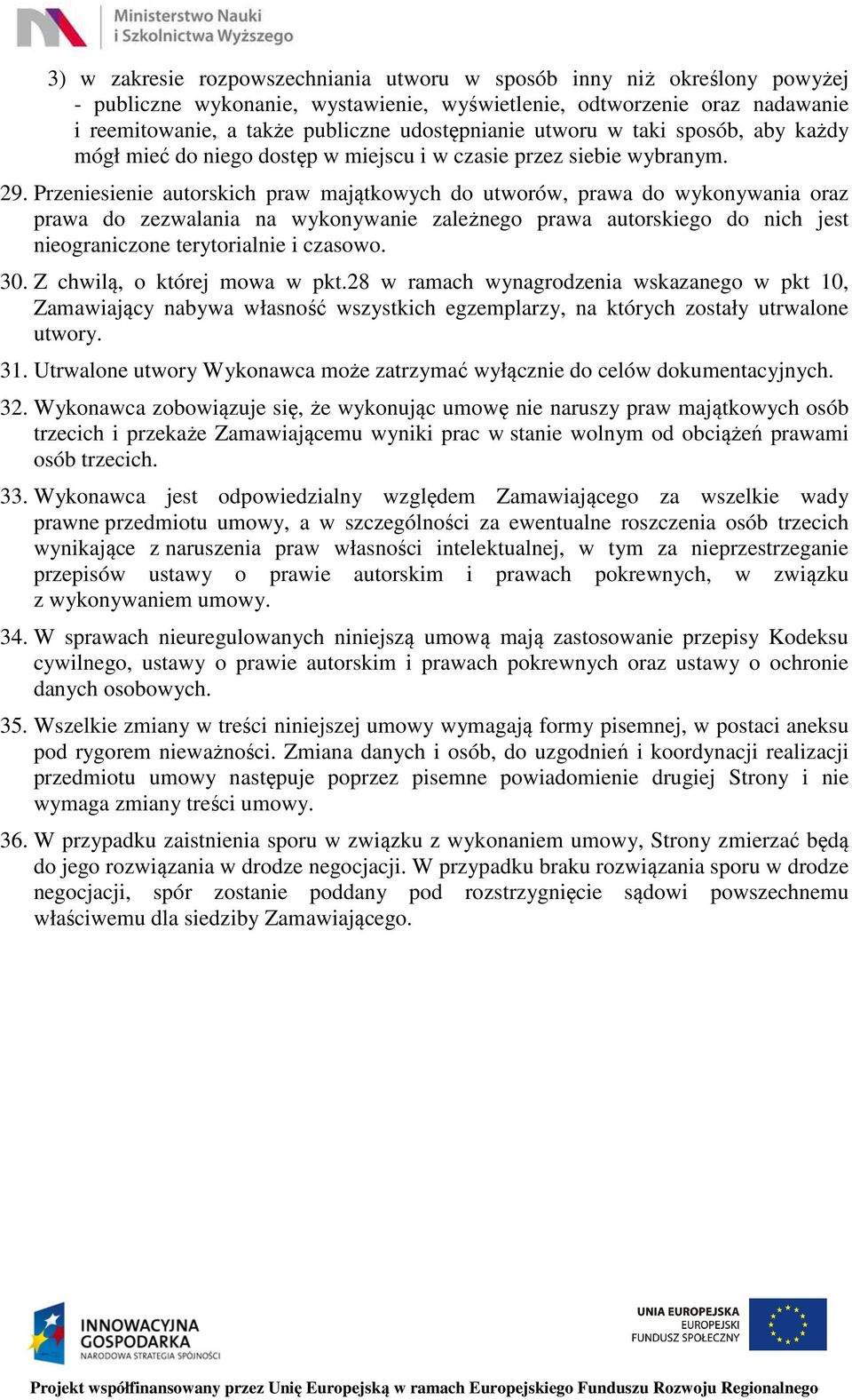 Przeniesienie autorskich praw majątkowych do utworów, prawa do wykonywania oraz prawa do zezwalania na wykonywanie zależnego prawa autorskiego do nich jest nieograniczone terytorialnie i czasowo. 30.