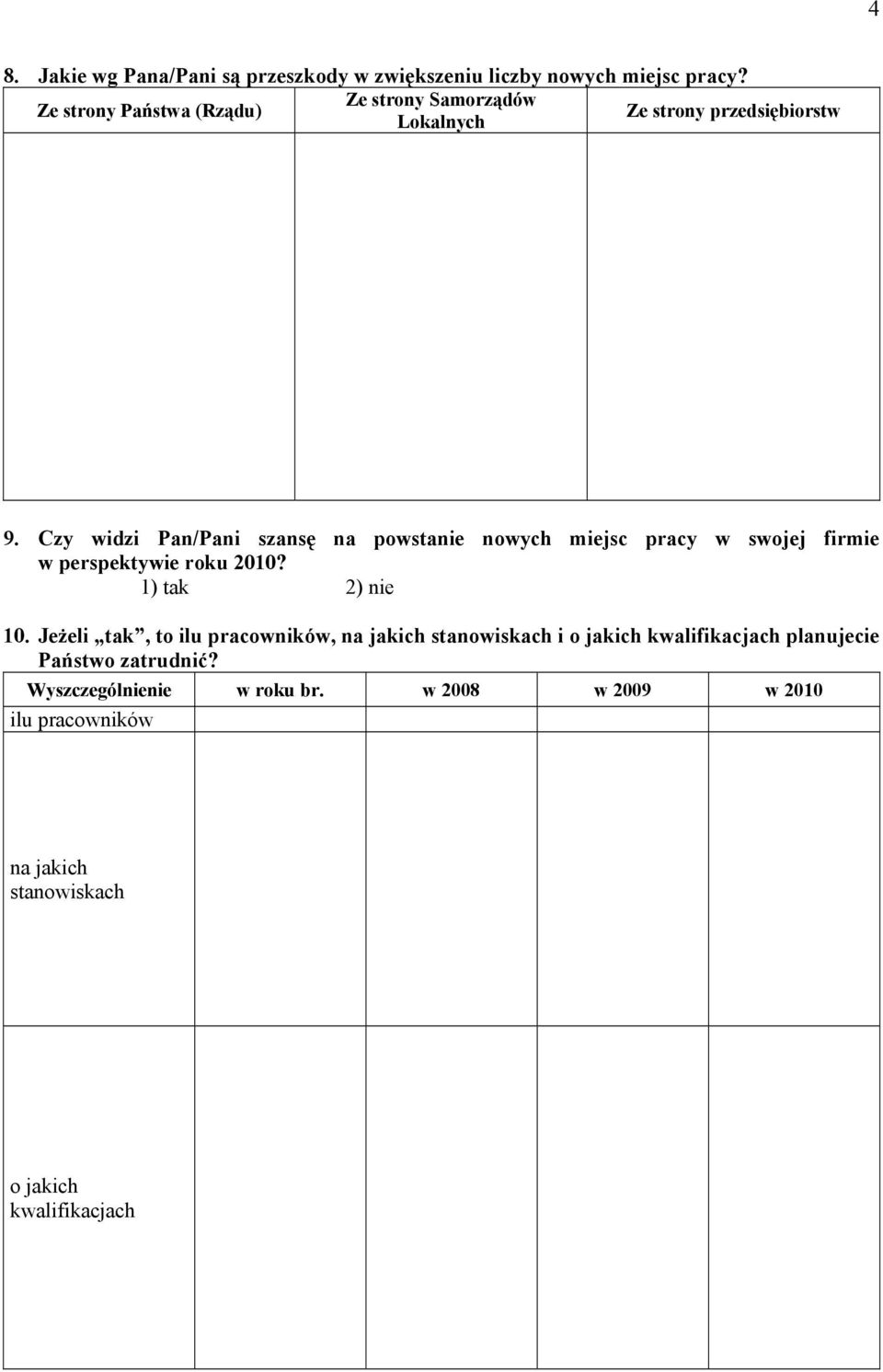 Czy widzi Pan/Pani szansę na powstanie nowych miejsc pracy w swojej firmie w perspektywie roku 2010? 1) tak 2) nie 10.