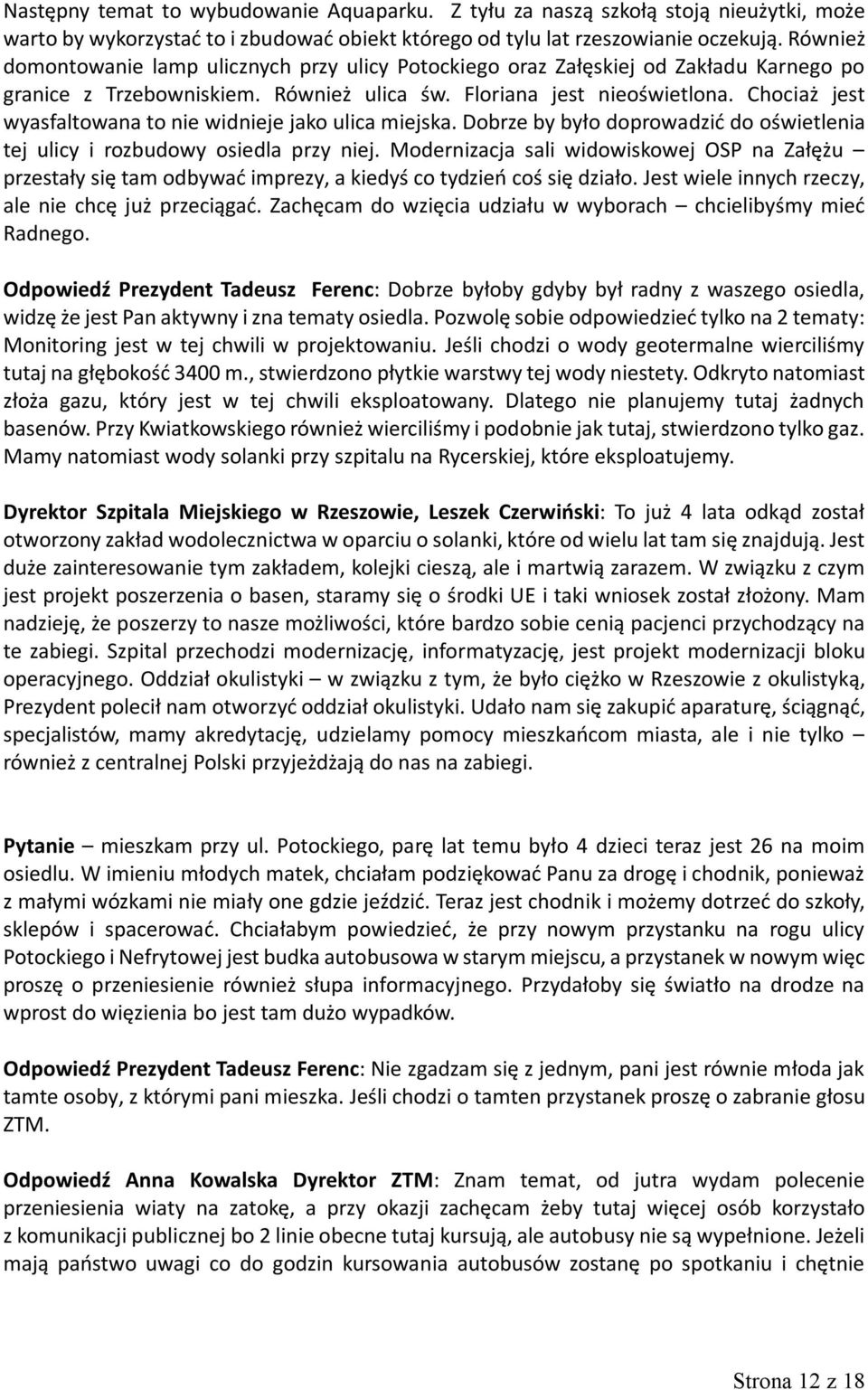 Chociaż jest wyasfaltowana to nie widnieje jako ulica miejska. Dobrze by było doprowadzić do oświetlenia tej ulicy i rozbudowy osiedla przy niej.