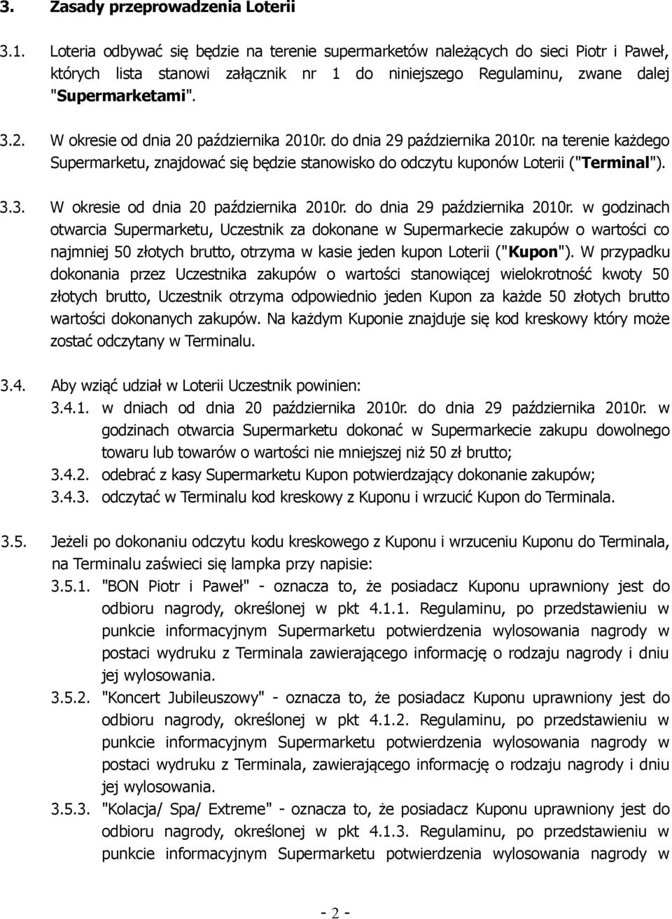 W okresie od dnia 20 października 2010r. do dnia 29 października 2010r. na terenie każdego Supermarketu, znajdować się będzie stanowisko do odczytu kuponów Loterii ("Terminal"). 3.