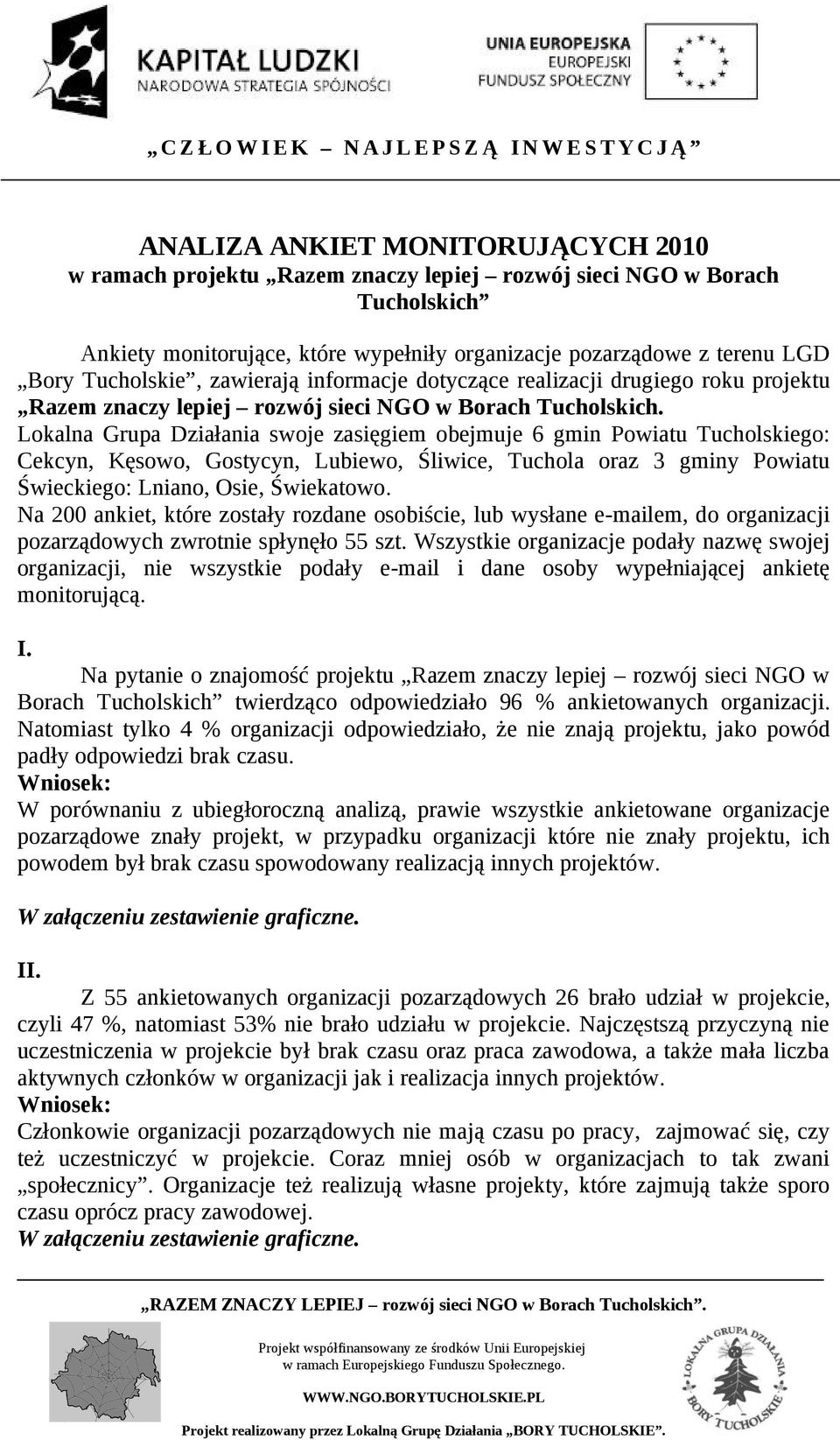 Lokalna Grupa Działania swoje zasięgiem obejmuje 6 gmin Powiatu Tucholskiego: Cekcyn, Kęsowo, Gostycyn, Lubiewo, Śliwice, Tuchola oraz 3 gminy Powiatu Świeckiego: Lniano, Osie, Świekatowo.