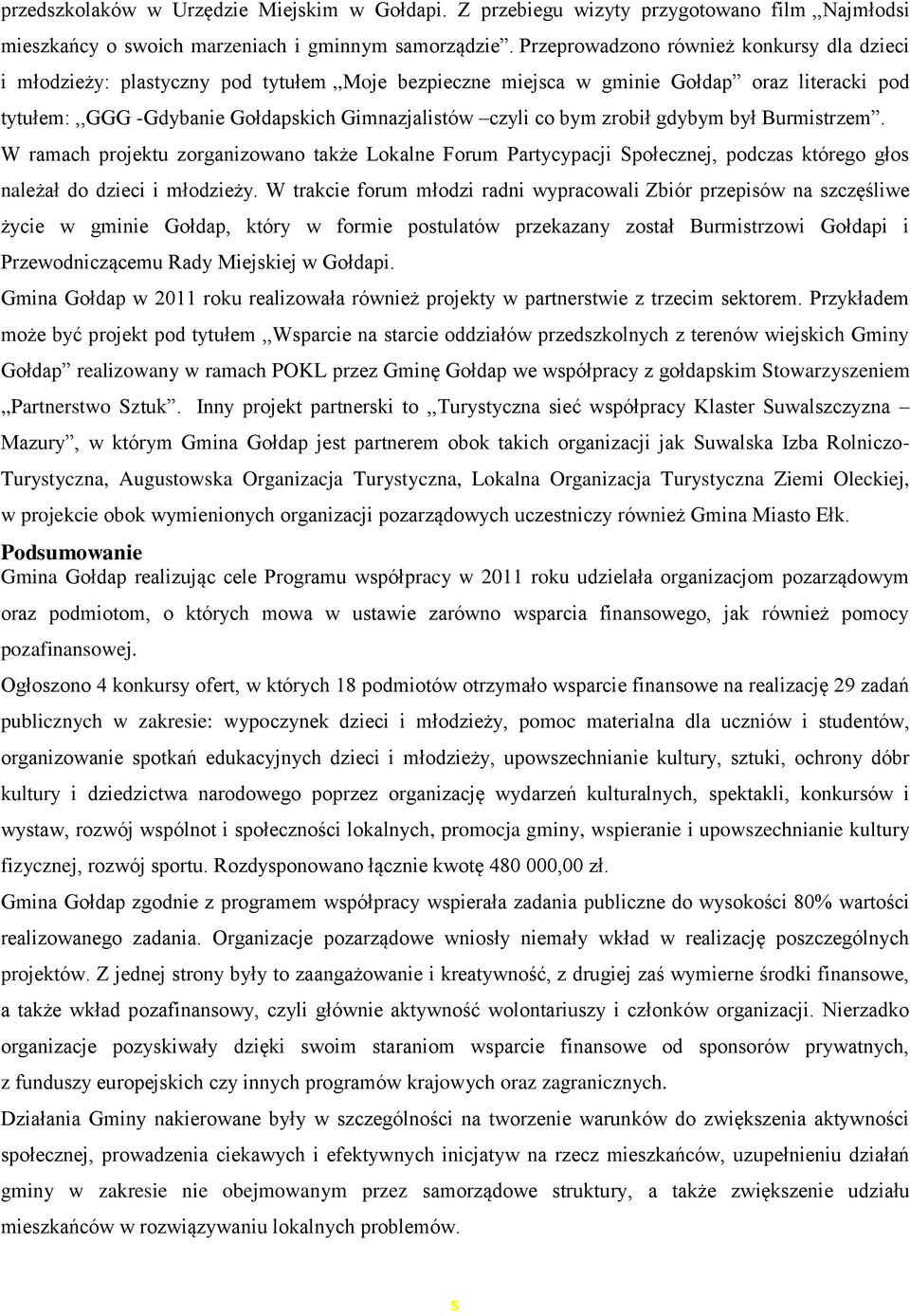 bym zrobił gdybym był Burmistrzem. W ramach projektu zorganizowano także Lokalne Forum Partycypacji Społecznej, podczas którego głos należał do dzieci i młodzieży.