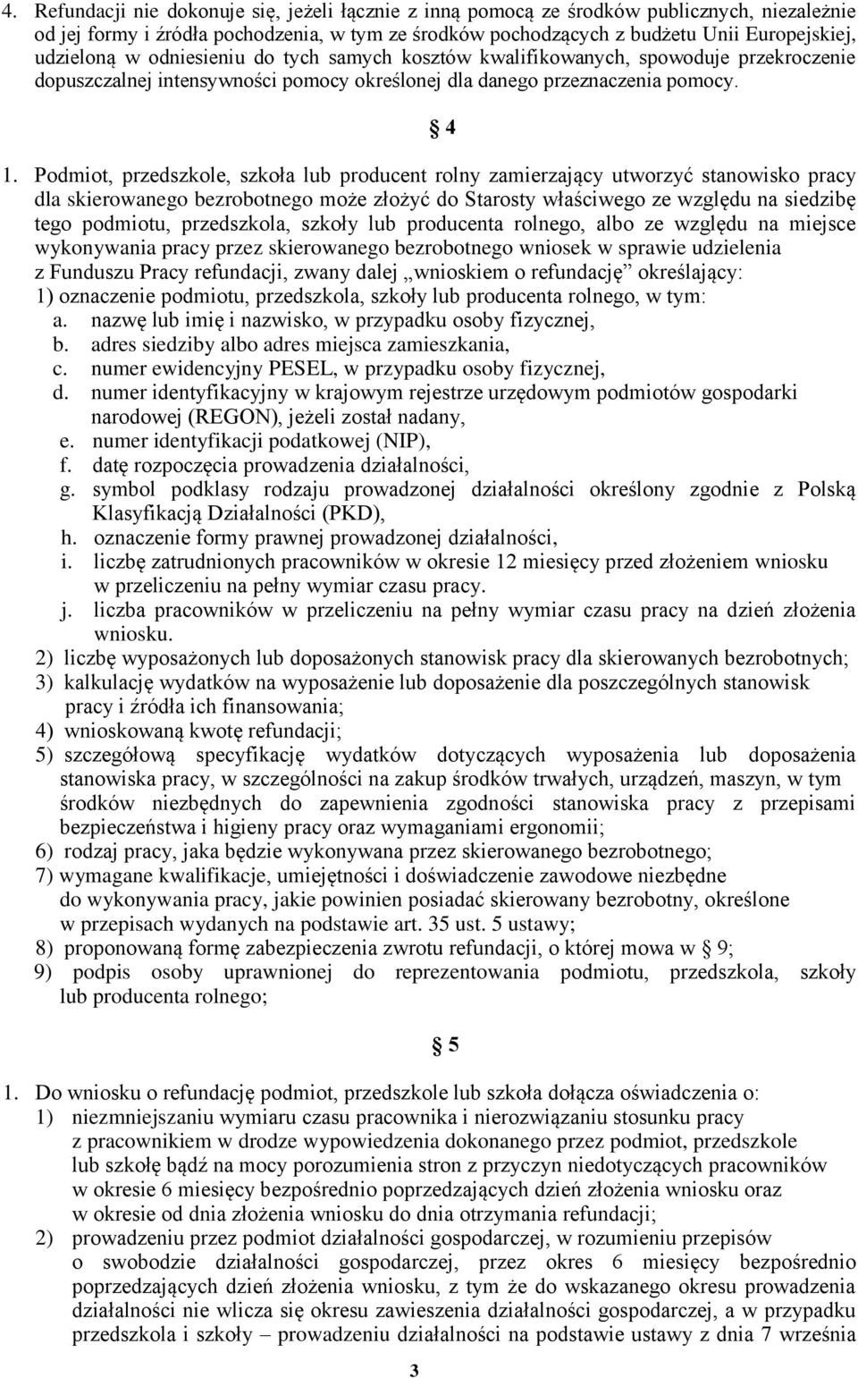 Podmiot, przedszkole, szkoła lub producent rolny zamierzający utworzyć stanowisko pracy dla skierowanego bezrobotnego może złożyć do Starosty właściwego ze względu na siedzibę tego podmiotu,