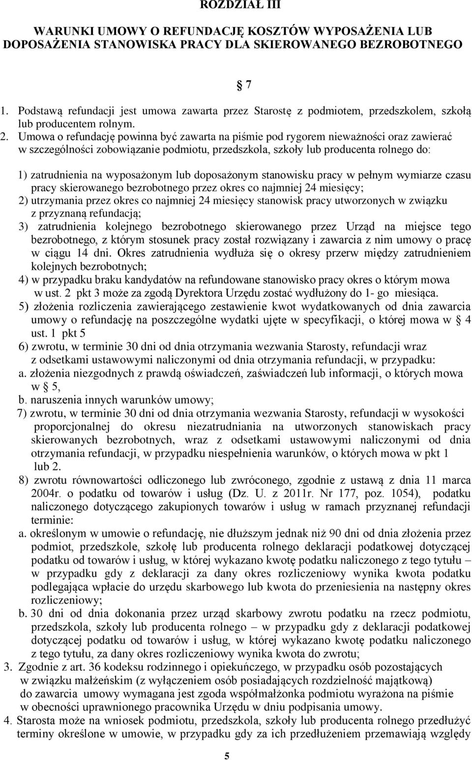 Umowa o refundację powinna być zawarta na piśmie pod rygorem nieważności oraz zawierać w szczególności zobowiązanie podmiotu, przedszkola, szkoły lub producenta rolnego do: 5 7 1) zatrudnienia na