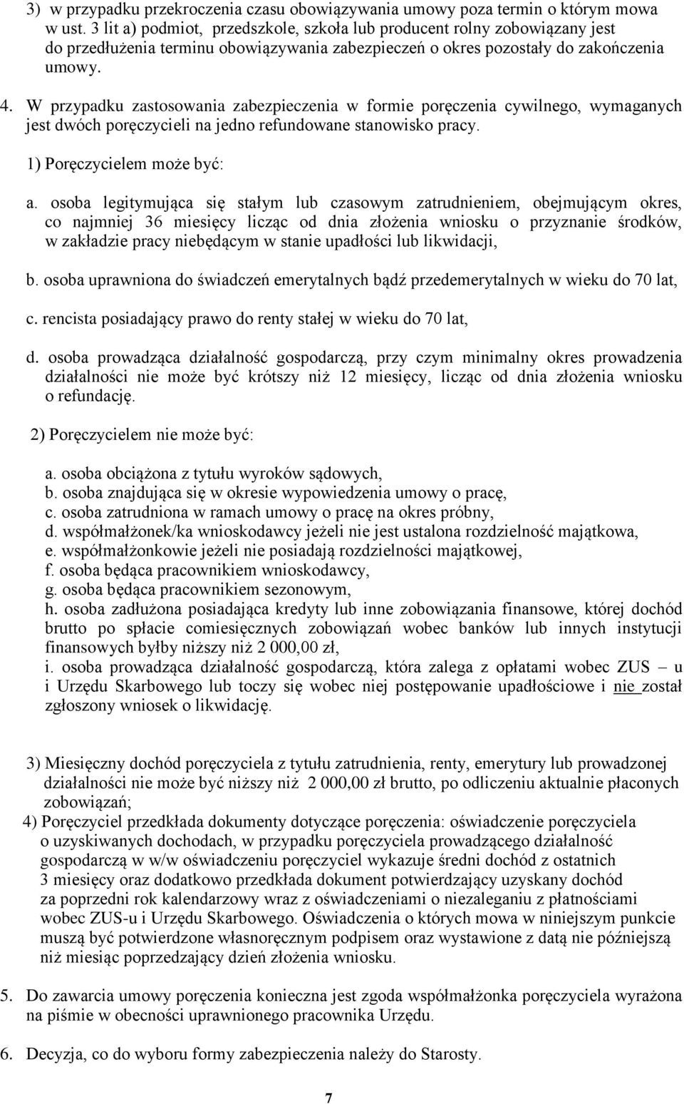 W przypadku zastosowania zabezpieczenia w formie poręczenia cywilnego, wymaganych jest dwóch poręczycieli na jedno refundowane stanowisko pracy. 1) Poręczycielem może być: a.