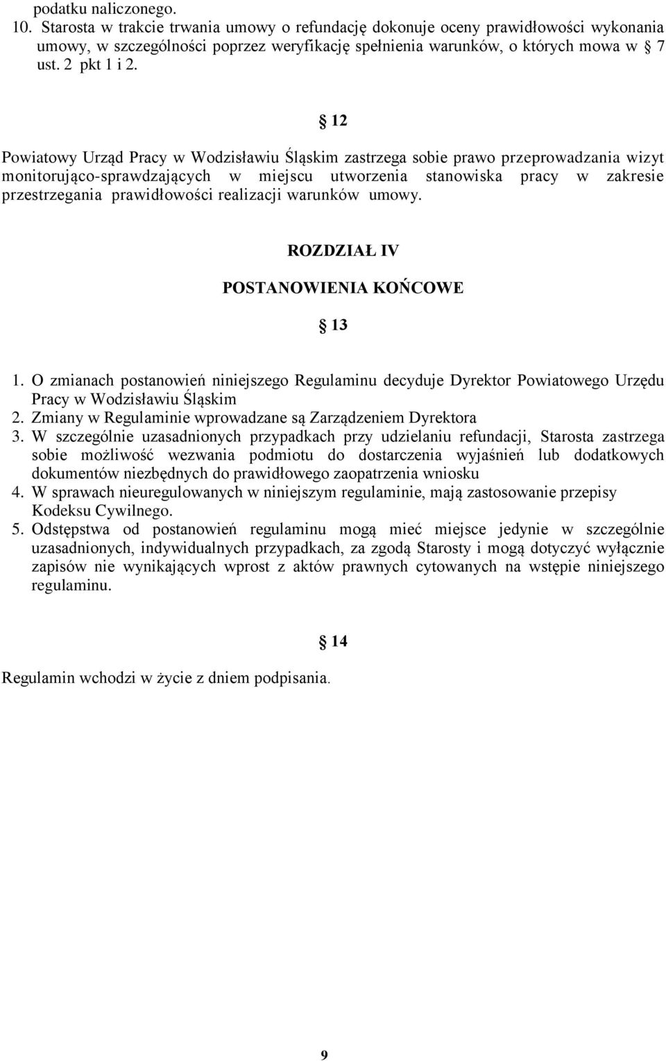12 Powiatowy Urząd Pracy w Wodzisławiu Śląskim zastrzega sobie prawo przeprowadzania wizyt monitorująco-sprawdzających w miejscu utworzenia stanowiska pracy w zakresie przestrzegania prawidłowości