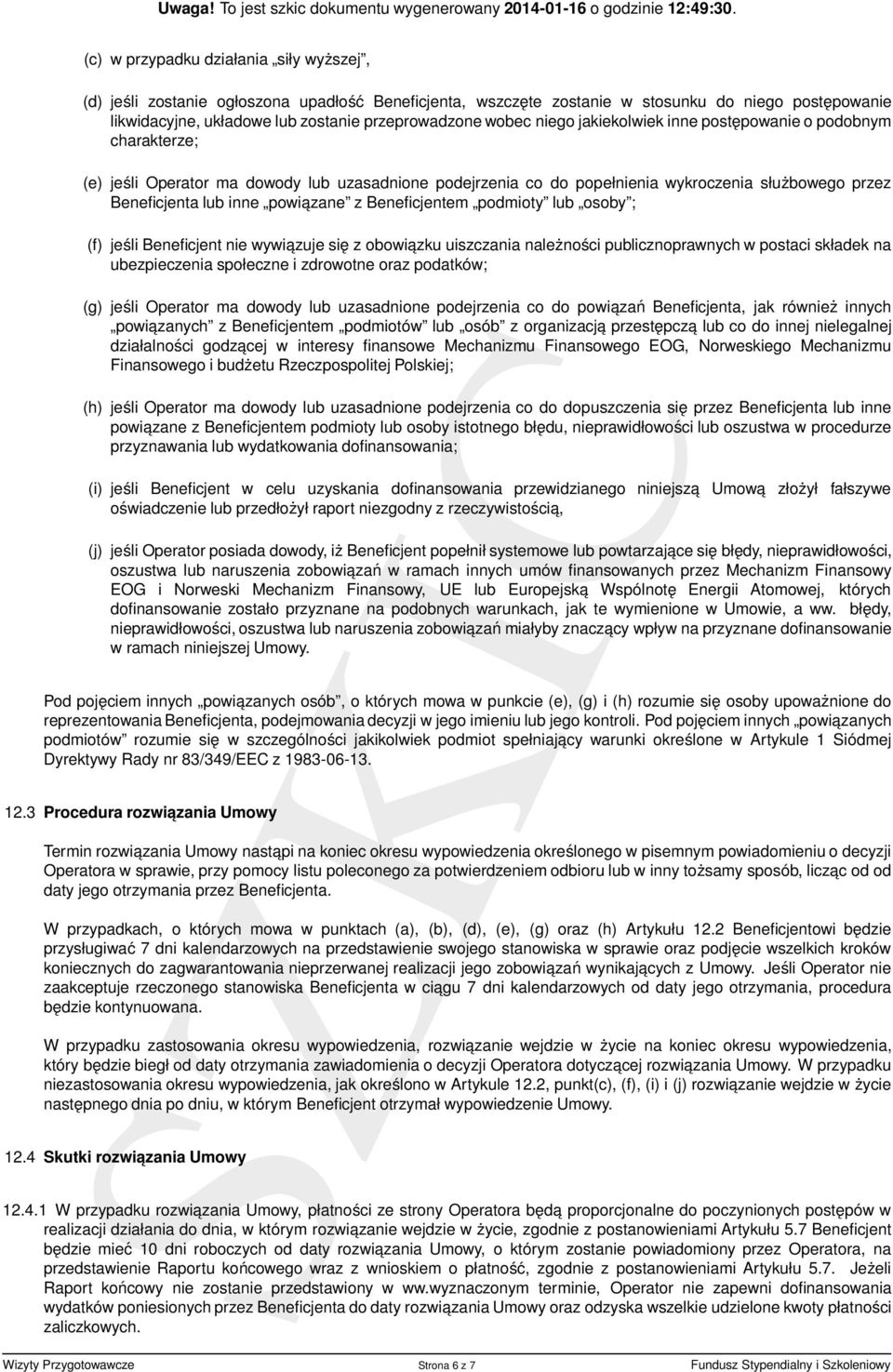 Beneficjentem podmioty lub osoby ; (f) jeśli Beneficjent nie wywiazuje się z obowiazku uiszczania należności publicznoprawnych w postaci składek na ubezpieczenia społeczne i zdrowotne oraz podatków;