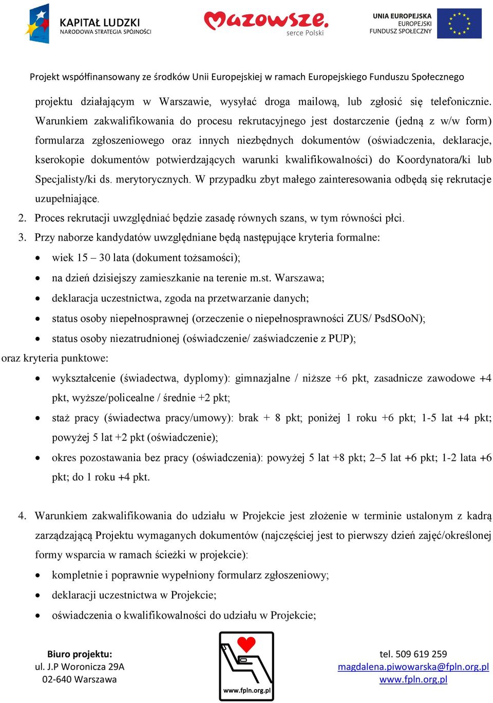 potwierdzających warunki kwalifikowalności) do Koordynatora/ki lub Specjalisty/ki ds. merytorycznych. W przypadku zbyt małego zainteresowania odbędą się rekrutacje uzupełniające. 2.