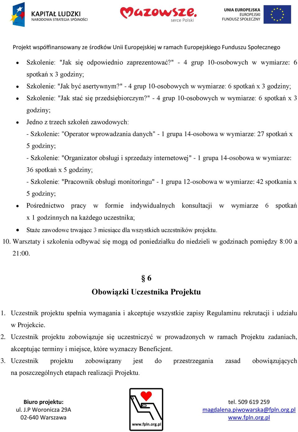 " - 4 grup 10-osobowych w wymiarze: 6 spotkań x 3 godziny; Jedno z trzech szkoleń zawodowych: - Szkolenie: "Operator wprowadzania danych" - 1 grupa 14-osobowa w wymiarze: 27 spotkań x 5 godziny; -