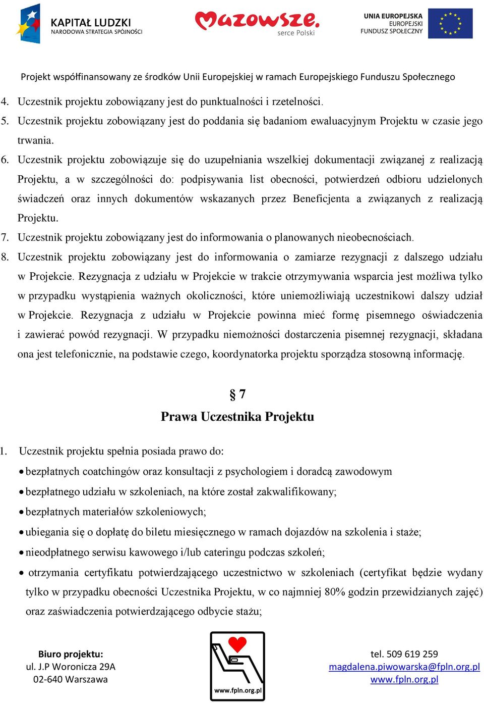 oraz innych dokumentów wskazanych przez Beneficjenta a związanych z realizacją Projektu. 7. Uczestnik projektu zobowiązany jest do informowania o planowanych nieobecnościach. 8.