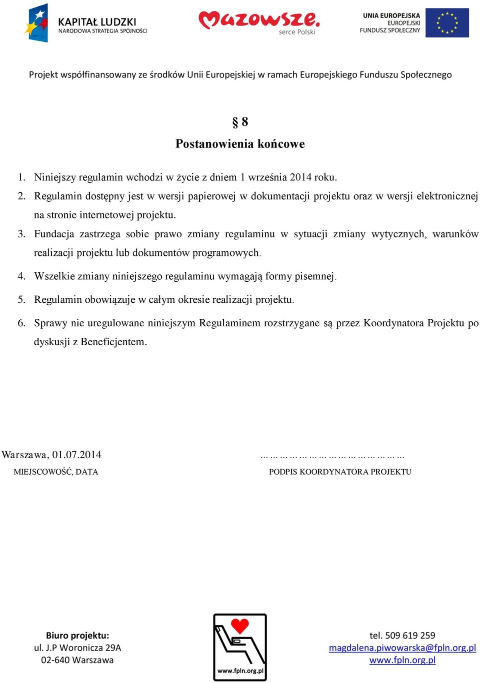 Fundacja zastrzega sobie prawo zmiany regulaminu w sytuacji zmiany wytycznych, warunków realizacji projektu lub dokumentów programowych. 4.