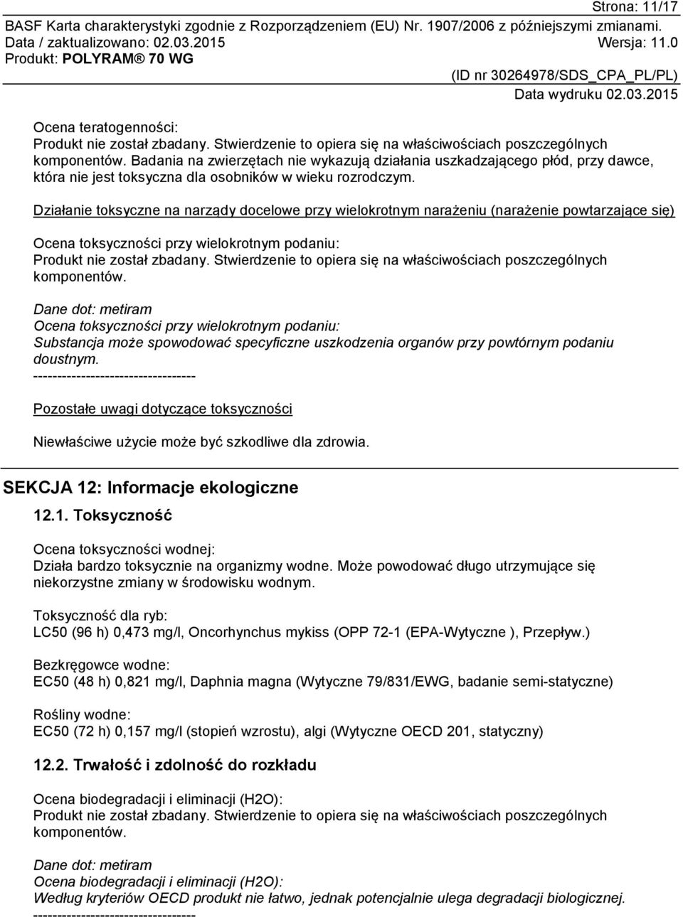 Działanie toksyczne na narządy docelowe przy wielokrotnym narażeniu (narażenie powtarzające się) Ocena toksyczności przy wielokrotnym podaniu: Produkt nie został zbadany.
