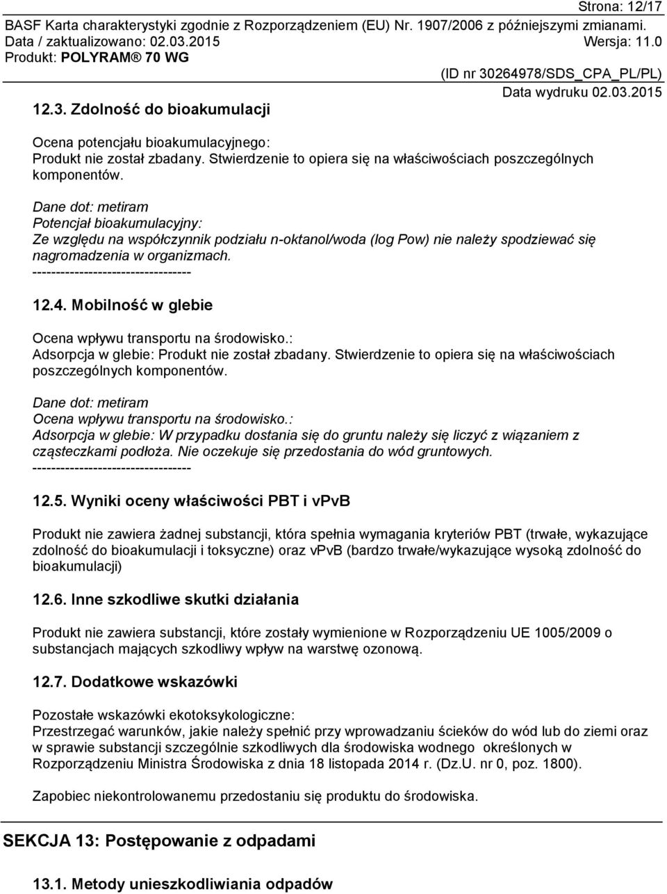 4. Mobilność w glebie Ocena wpływu transportu na środowisko.: Adsorpcja w glebie: Produkt nie został zbadany. Stwierdzenie to opiera się na właściwościach poszczególnych komponentów.