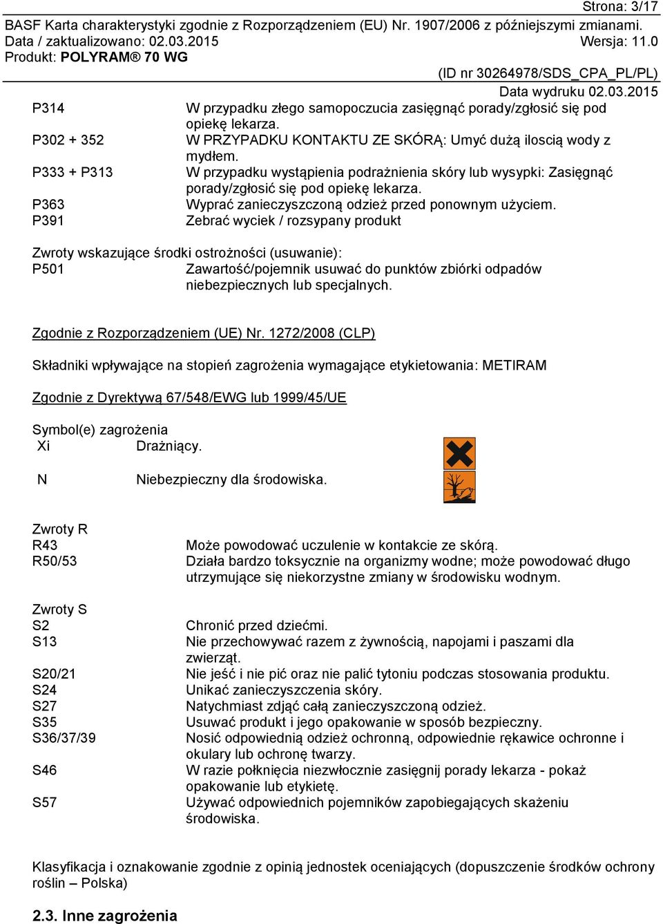 P391 Zebrać wyciek / rozsypany produkt Zwroty wskazujące środki ostrożności (usuwanie): P501 Zawartość/pojemnik usuwać do punktów zbiórki odpadów niebezpiecznych lub specjalnych.