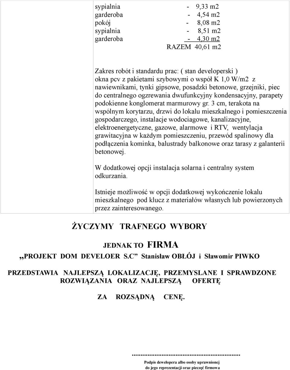 3 cm, terakota na wspólnym korytarzu, drzwi do lokalu mieszkalnego i pomieszczenia gospodarczego, instalacje wodociagowe, kanalizacyjne, elektroenergetyczne, gazowe, alarmowe i RTV, wentylacja