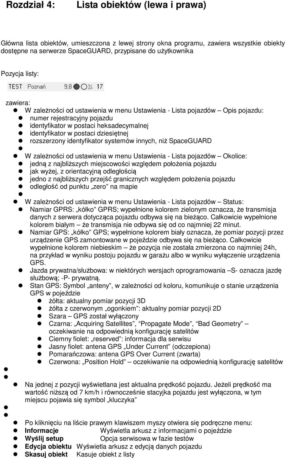 rozszerzony identyfikator systemów innych, niż SpaceGUARD W zależności od ustawienia w menu Ustawienia - Lista pojazdów Okolice: jedną z najbliższych miejscowości względem położenia pojazdu jak