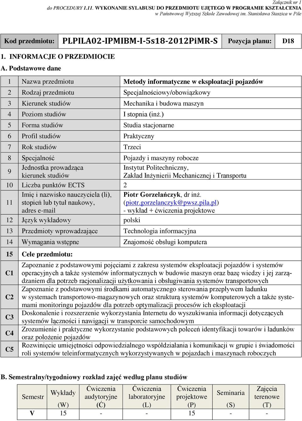 Podstawowe dane 1 Nazwa przedmiotu Metody informatyczne w eksploatacji 2 Rodzaj przedmiotu pecjalnościowy/obowiązkowy 3 Kierunek studiów Mechanika i budowa maszyn 4 Poziom studiów I stopnia (inż.