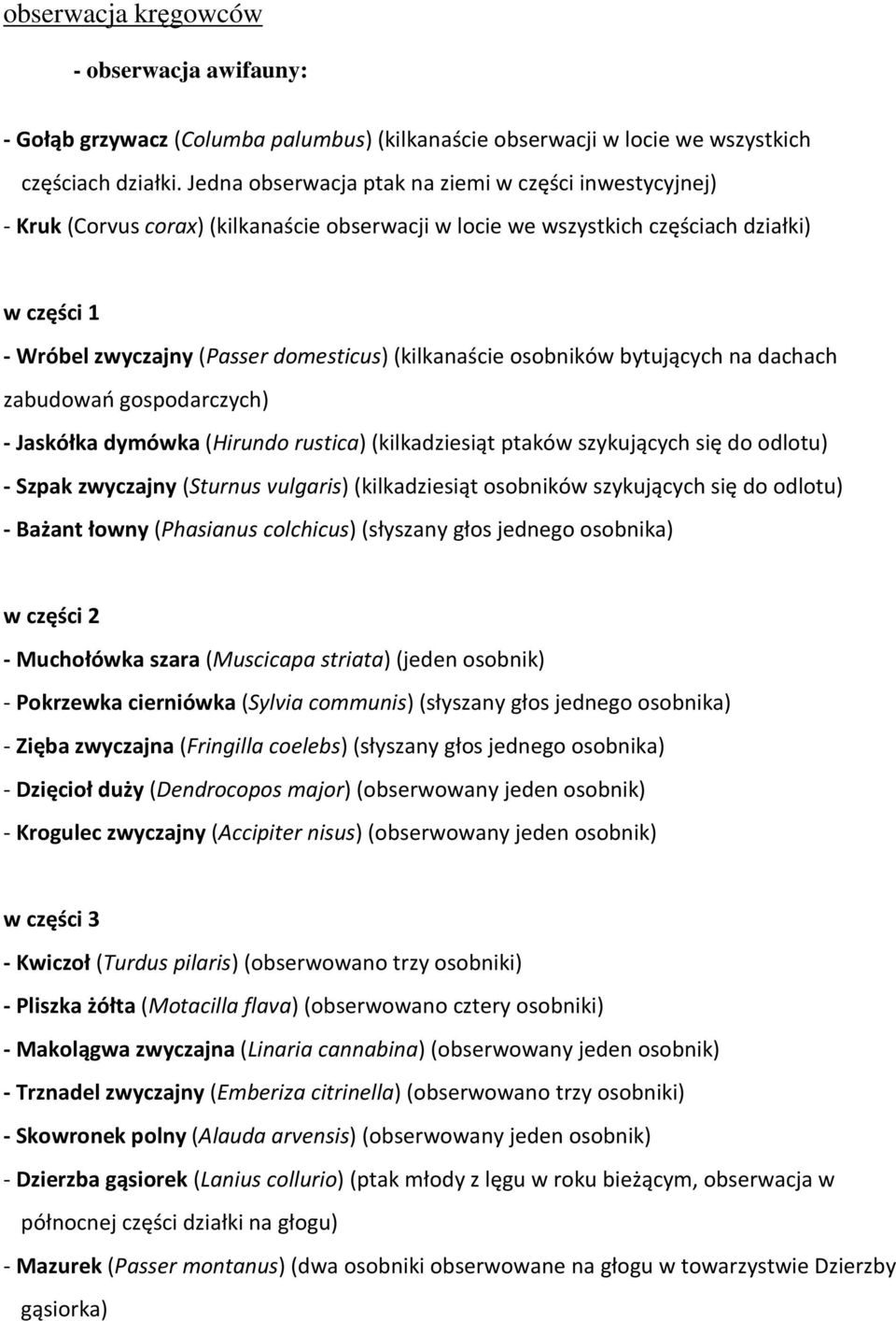 (kilkanaście osobników bytujących na dachach zabudowań gospodarczych) - Jaskółka dymówka (Hirundo rustica) (kilkadziesiąt ptaków szykujących się do odlotu) - Szpak zwyczajny (Sturnus vulgaris)