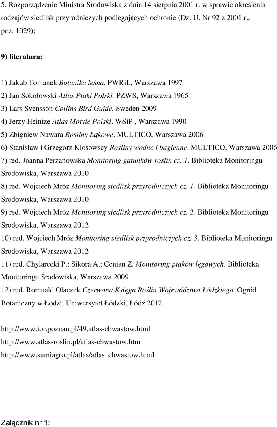 Sweden 2009 4) Jerzy Heintze Atlas Motyle Polski. WSiP, Warszawa 1990 5) Zbigniew Nawara Rośliny Łąkowe. MULTICO, Warszawa 2006 6) Stanisław i Grzegorz Klosowscy Rośliny wodne i bagienne.