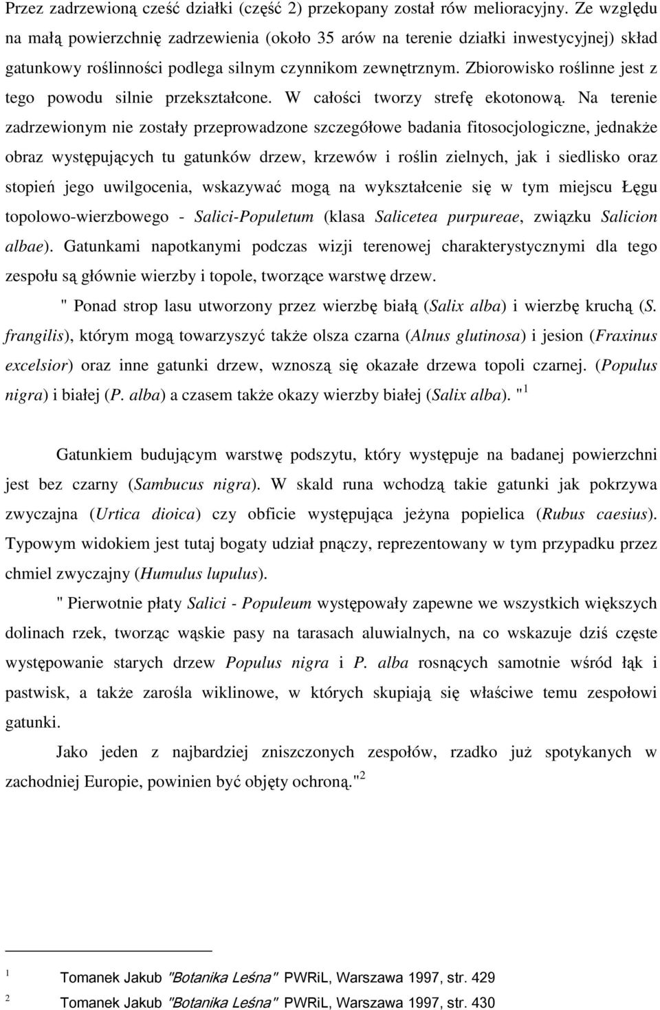 Zbiorowisko roślinne jest z tego powodu silnie przekształcone. W całości tworzy strefę ekotonową.