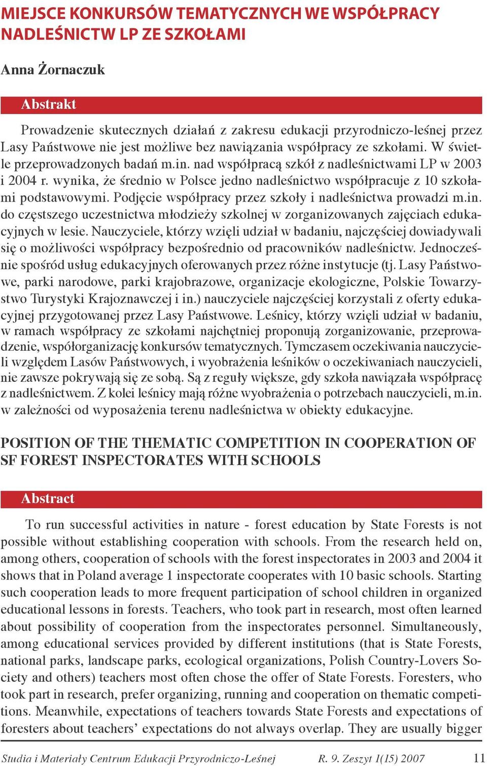 wynika, że średnio w Polsce jedno nadleśnictwo współpracuje z 10 szkołami podstawowymi. Podjęcie współpracy przez szkoły i nadleśnictwa prowadzi m.in.