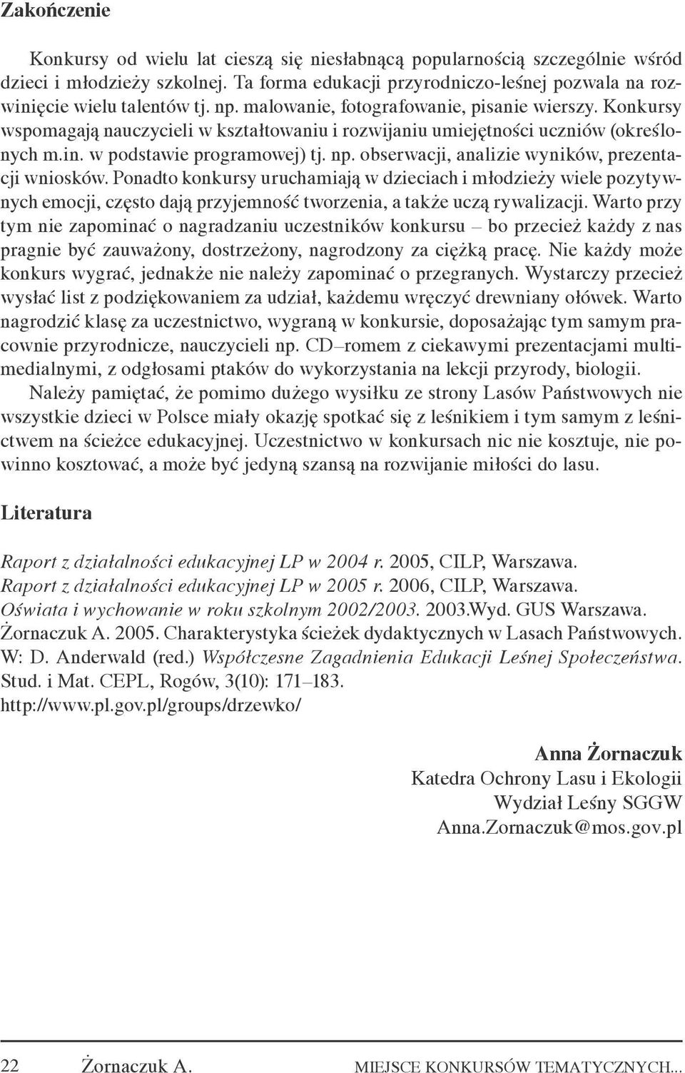 obserwacji, analizie wyników, prezentacji wniosków. Ponadto konkursy uruchamiają w dzieciach i młodzieży wiele pozytywnych emocji, często dają przyjemność tworzenia, a także uczą rywalizacji.