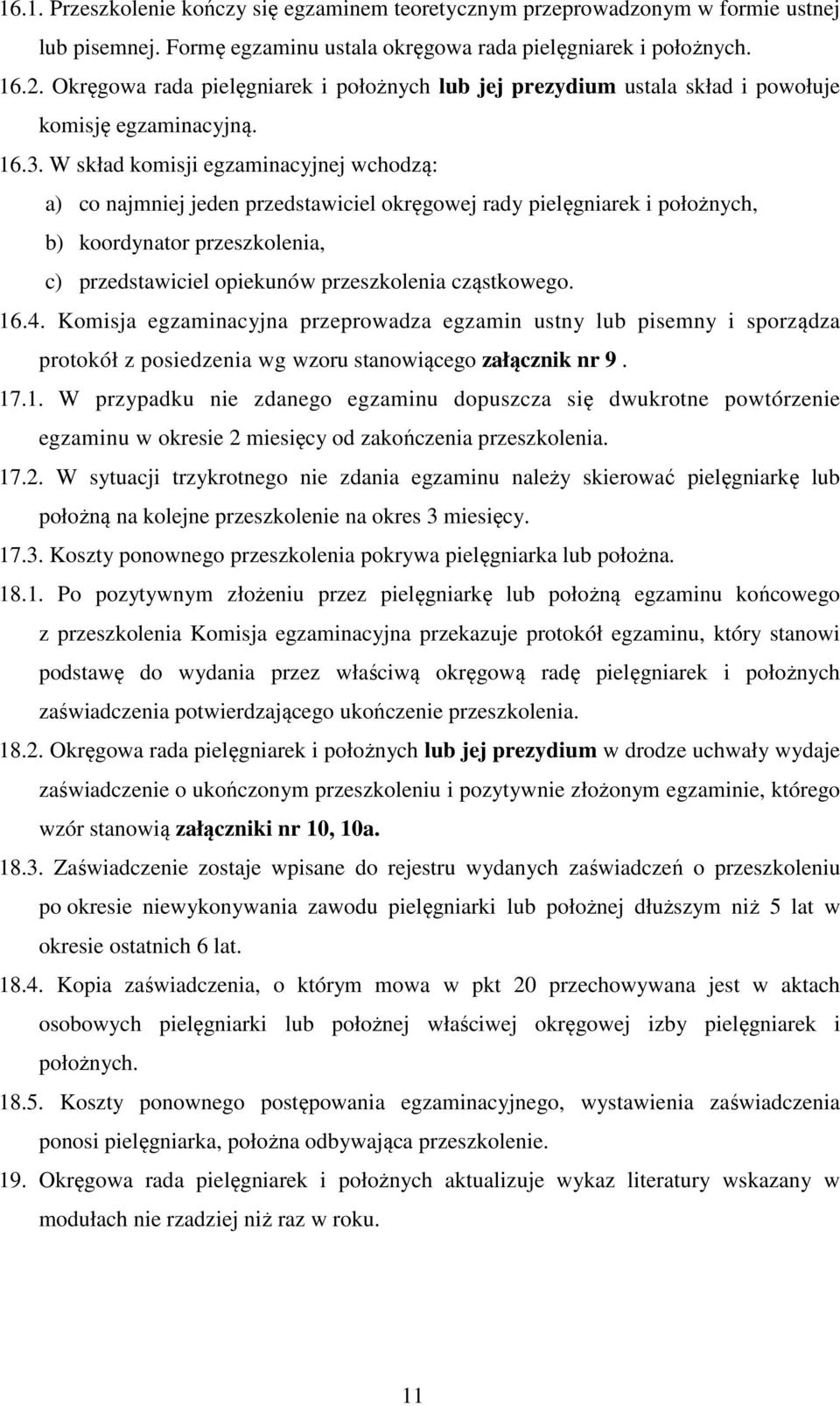 W skład komisji egzaminacyjnej wchodzą: a) co najmniej jeden przedstawiciel okręgowej rady pielęgniarek i położnych, b) koordynator przeszkolenia, c) przedstawiciel opiekunów przeszkolenia