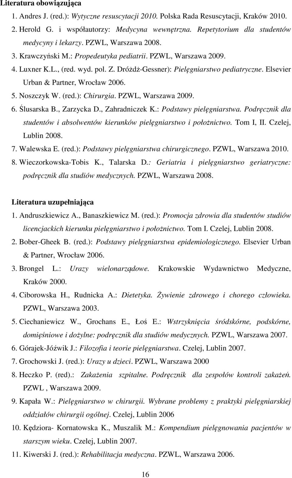 Dróżdż-Gessner): Pielęgniarstwo pediatryczne. Elsevier Urban & Partner, Wrocław 2006. 5. Noszczyk W. (red.): Chirurgia. PZWL, Warszawa 2009. 6. Ślusarska B., Zarzycka D., Zahradniczek K.