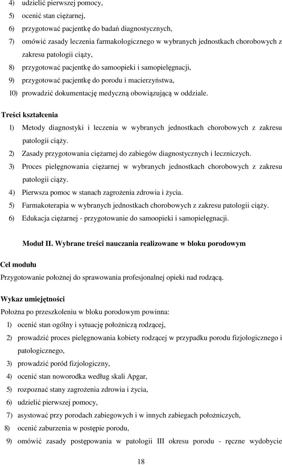 Treści kształcenia 1) Metody diagnostyki i leczenia w wybranych jednostkach chorobowych z zakresu patologii ciąży. 2) Zasady przygotowania ciężarnej do zabiegów diagnostycznych i leczniczych.