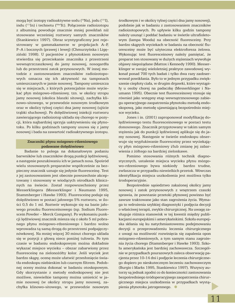 Obraz scyntygraficzny jest rejestrowany w gammakamerze w projekcjach A P, P A i bocznych (prawej i lewej) (Chmurzyƒska i Lig ziƒski 1998).