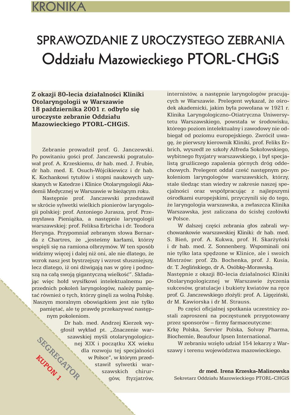 med. E. Osuch-Wójcikiewicz i dr hab. K. Kochankowi tytu ów i stopni naukowych uzyskanych w Katedrze i Klinice Otolaryngologii Akademii Medycznej w Warszawie w bie àcym roku. Nast pnie prof.