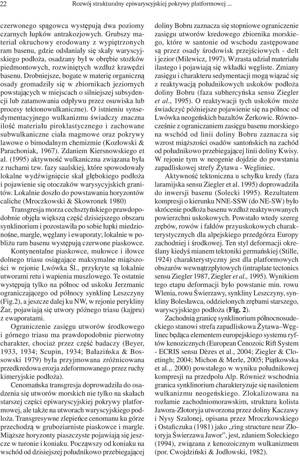 Drobniejsze, bogate w materię organiczną osady gromadziły się w zbiornikach jeziornych powstających w miejscach o silniejszej subsydencji lub zatamowania odpływu przez osuwiska lub procesy