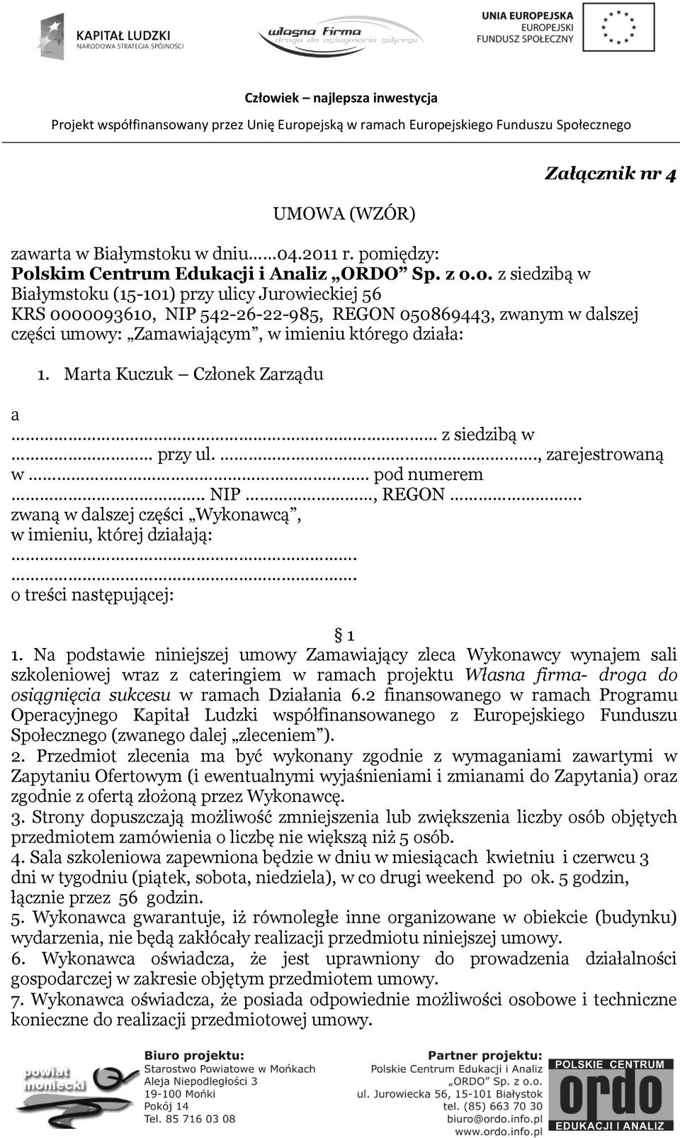 iędzy: Polskim Centrum Edukacji i Analiz ORDO Sp. z o.o. z siedzibą w Białymstoku (15-101) przy ulicy Jurowieckiej 56 KRS 0000093610, NIP 542-26-22-985, REGON 050869443, zwanym w dalszej części umowy: Zamawiającym, w imieniu którego działa: 1.