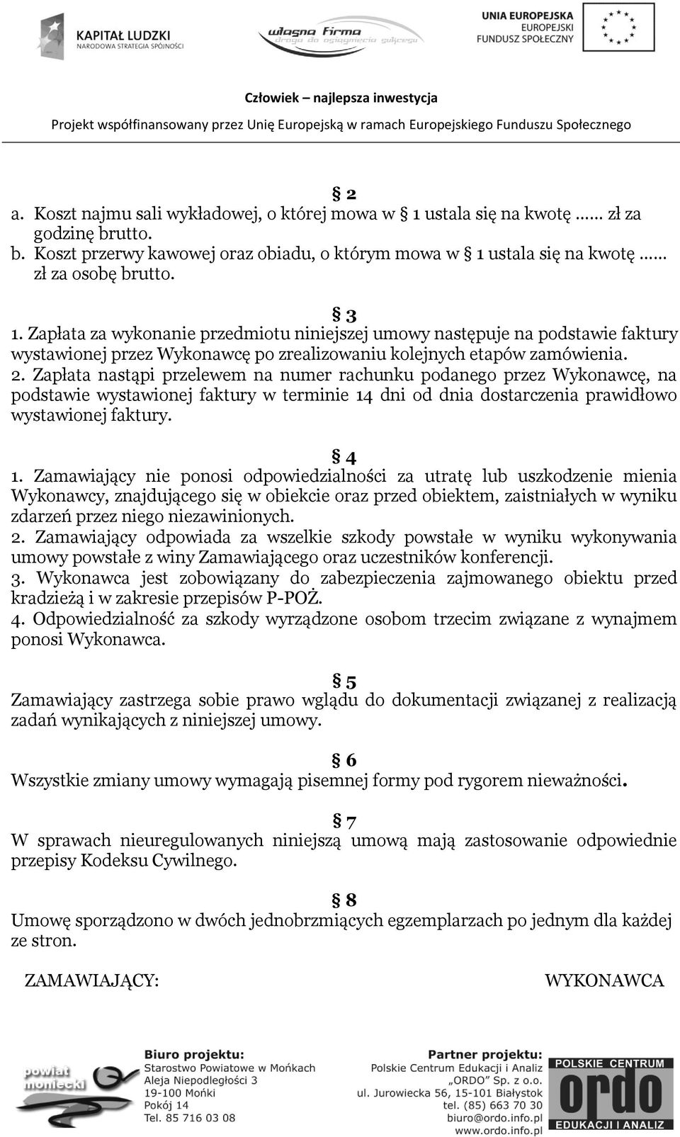 Zapłata nastąpi przelewem na numer rachunku podanego przez Wykonawcę, na podstawie wystawionej faktury w terminie 14 dni od dnia dostarczenia prawidłowo wystawionej faktury. 4 1.