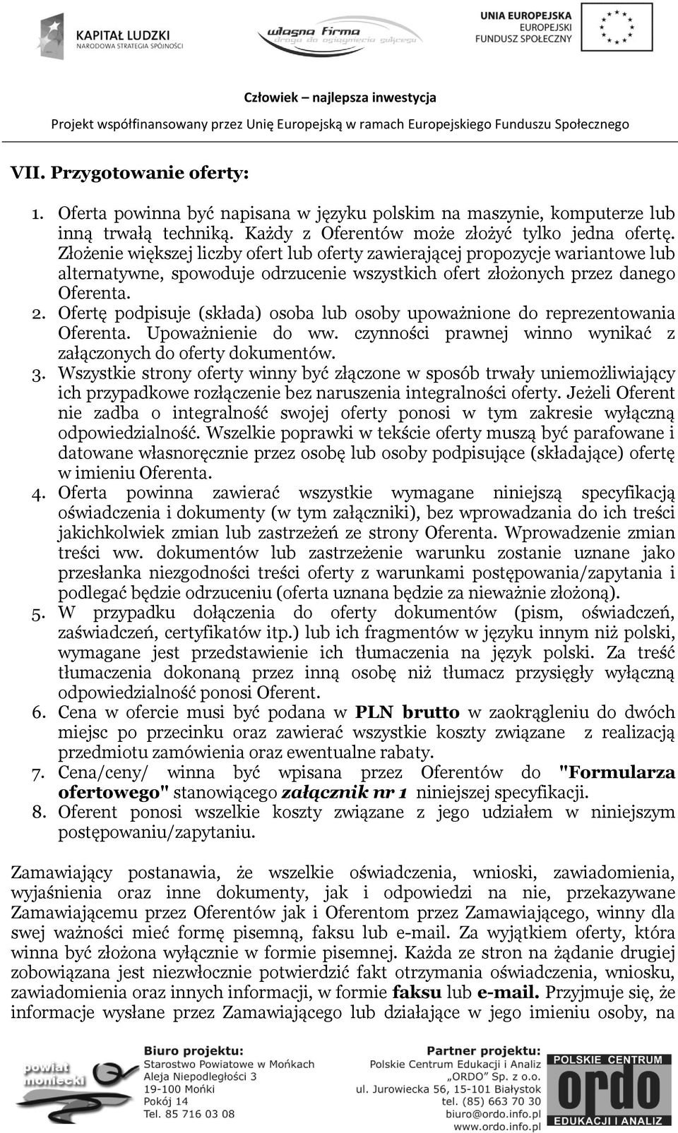 Ofertę podpisuje (składa) osoba lub osoby upoważnione do reprezentowania Oferenta. Upoważnienie do ww. czynności prawnej winno wynikać z załączonych do oferty dokumentów. 3.