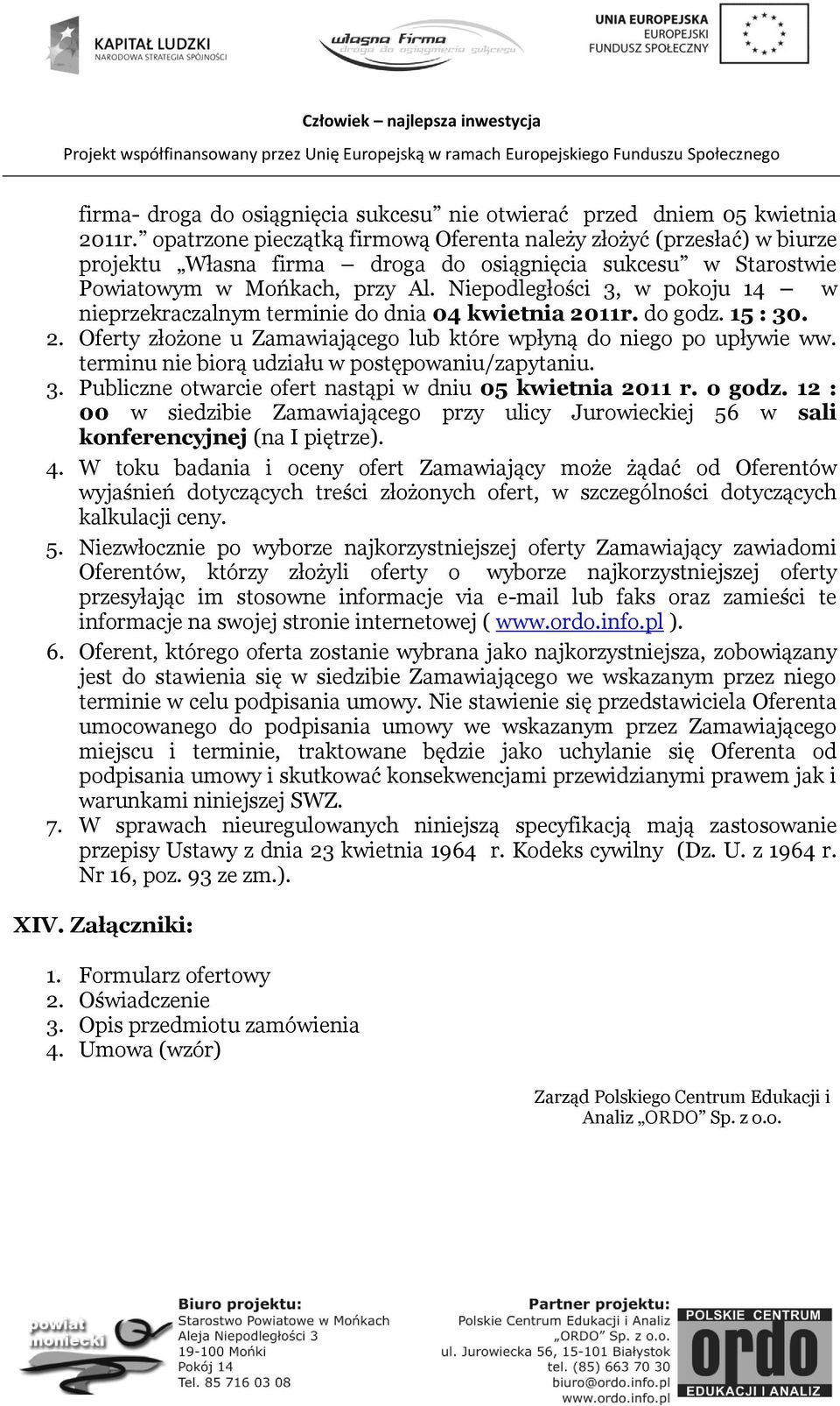Niepodległości 3, w pokoju 14 w nieprzekraczalnym terminie do dnia 04 kwietnia 2011r. do godz. 15 : 30. 2. Oferty złożone u Zamawiającego lub które wpłyną do niego po upływie ww.