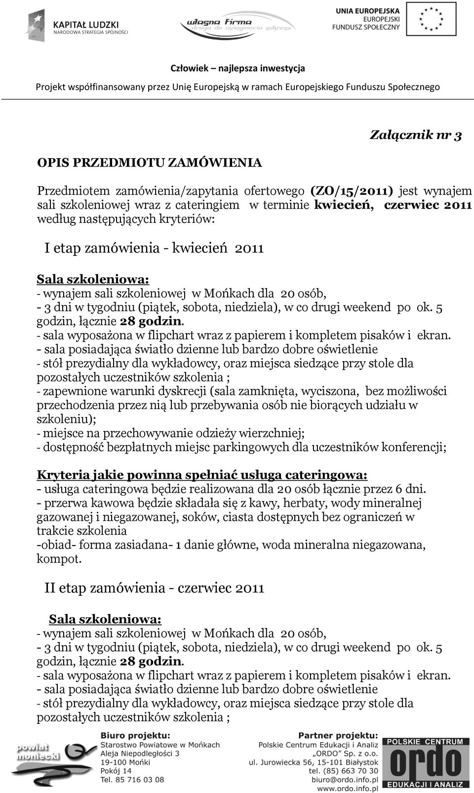 ok. 5 godzin, łącznie 28 godzin. - sala wyposażona w flipchart wraz z papierem i kompletem pisaków i ekran.